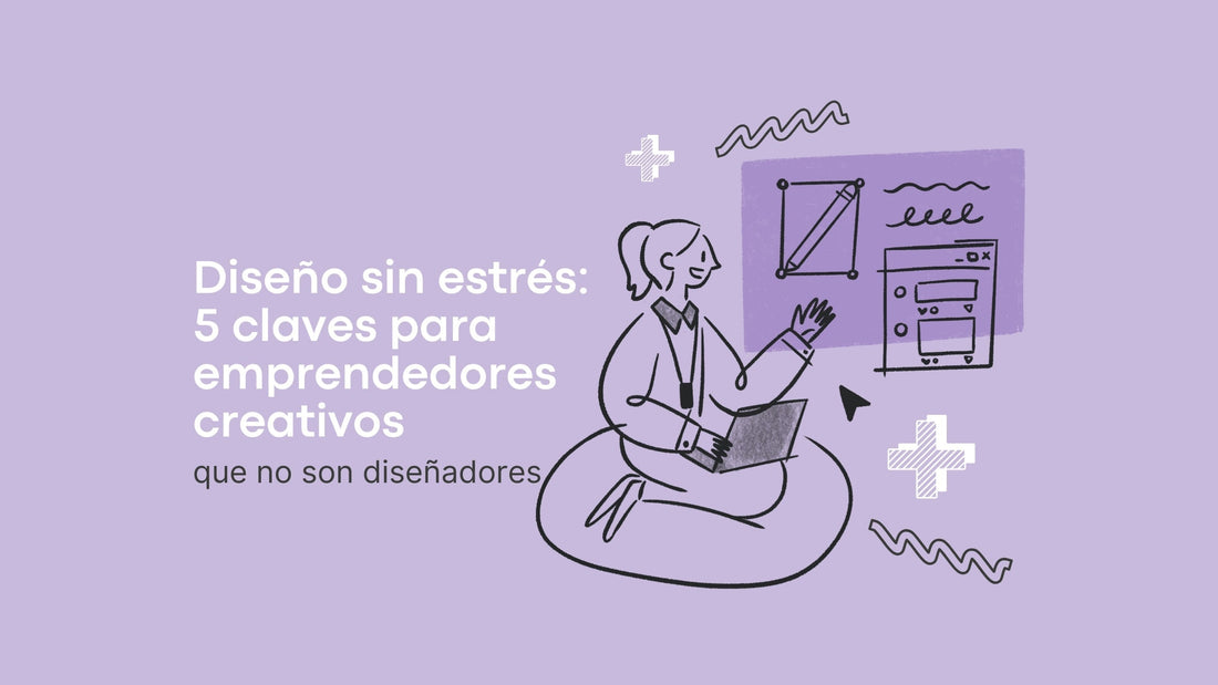 Diseño sin estrés: 5 claves para emprendedoras creativas que no son diseñadoras